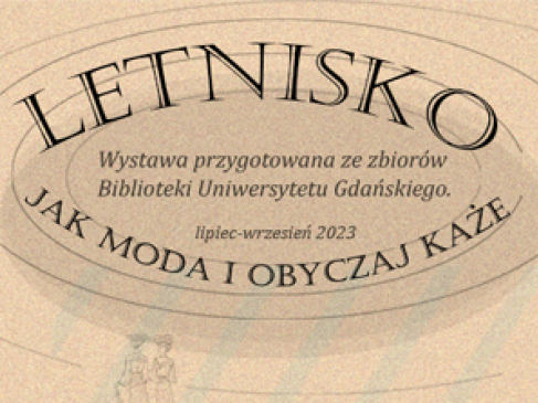 Plakat reklamujący wystawę: na beżowym tle czarnymi literami napis układający sie w elipsę: Letnisko. Jak moda i obyczaj każe. W środku: Wystawa przygotowana ze zbiorów Biblioteki Uniwersytetu Gdańskiego