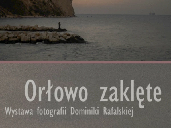 Grafika ze zdjęciem: Orłowo zaklęte. Wystawa fotografii Dominiki Rafalskiej